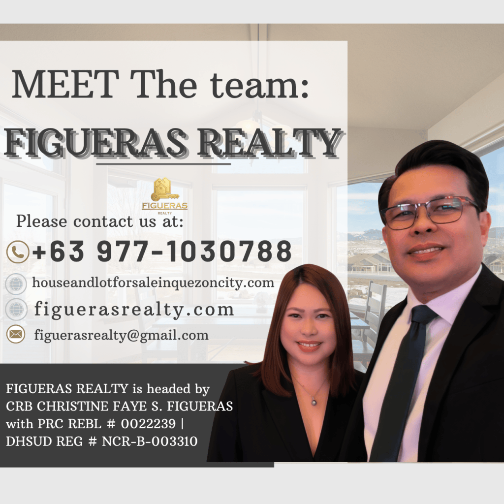 FIGUERAS REALTY
Contact: +63 977 103 07 88
Website: www.figuerasrealty.com
Website: www.houseandlotforsaleinquezoncity.com
Lead Broker: Christine Faye S. Figueras